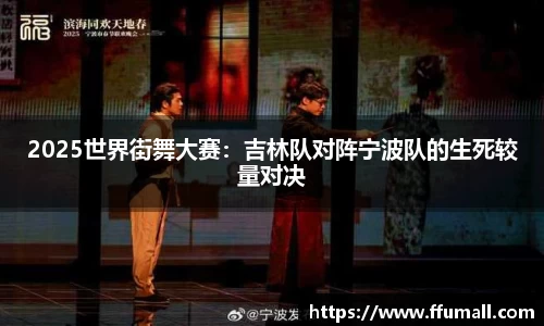 2025世界街舞大赛：吉林队对阵宁波队的生死较量对决