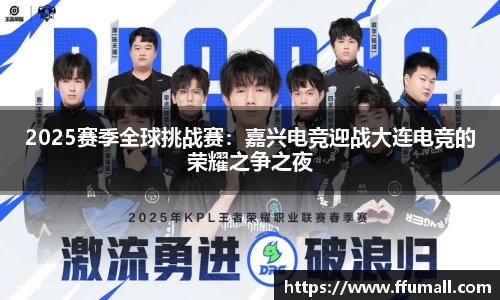 2025赛季全球挑战赛：嘉兴电竞迎战大连电竞的荣耀之争之夜