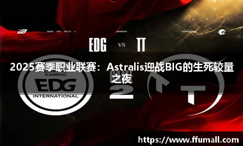 2025赛季职业联赛：Astralis迎战BIG的生死较量之夜